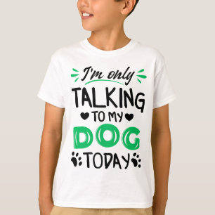 T-shirt Je ne parle qu'à mon chien aujourd'hui