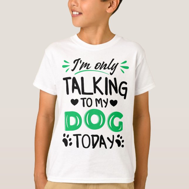 T-shirt Je ne parle qu'à mon chien aujourd'hui (Devant)