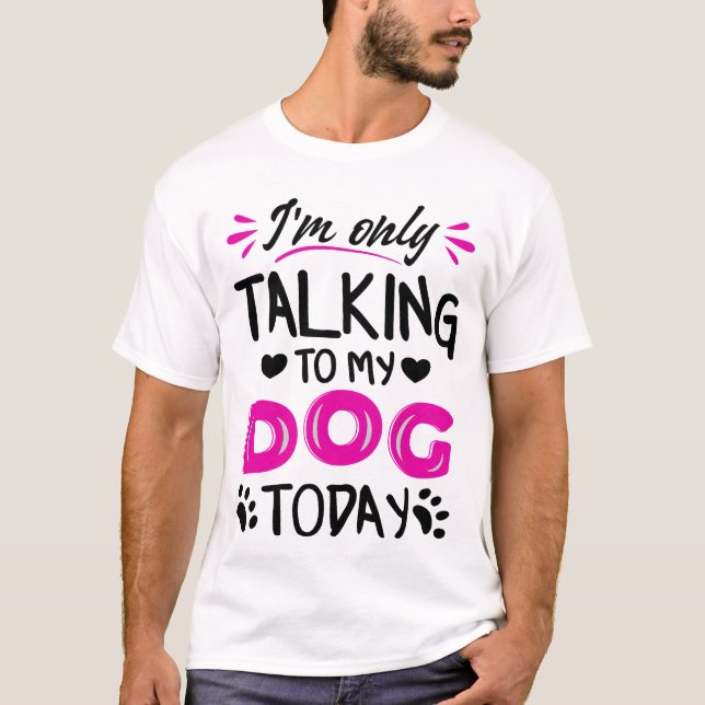 T-shirt Je ne parle qu'à mon chien aujourd'hui (Devant)
