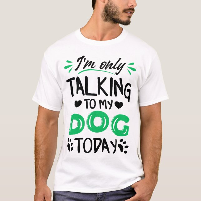 T-shirt Je ne parle qu'à mon chien aujourd'hui (Devant)