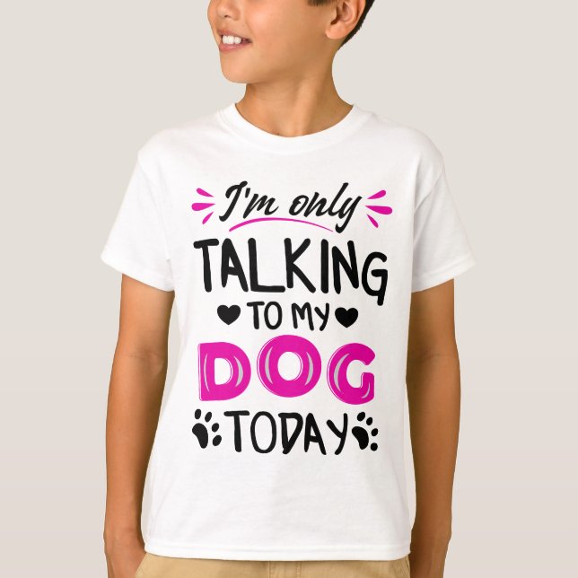 T-shirt Je ne parle qu'à mon chien aujourd'hui (Devant)