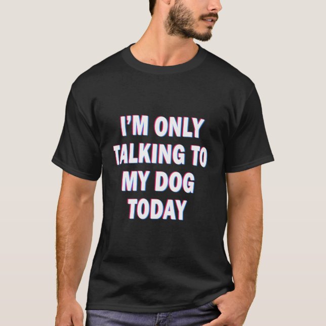 T-shirt Je Ne Parle Qu'À Mon Chien Aujourd'Hui Amateurs De (Devant)