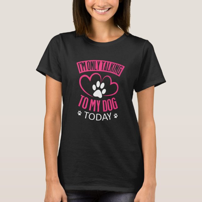 T-shirt Je ne parle qu'à mon chien aujourd'hui Chien 1 (Devant)