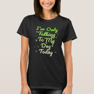 T-shirt Je ne parle qu'à mon chien aujourd'hui chien anima