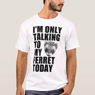 T-shirt Je ne parle qu'à mon furet aujourd'hui
