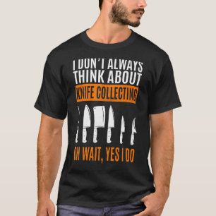 T-shirt Je ne pense pas toujours à la collecte de couteaux