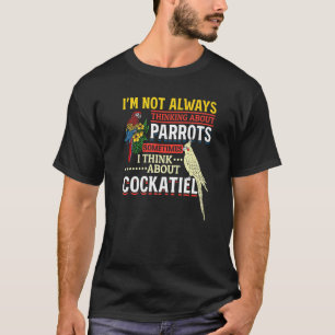 T-shirt Je Ne Pense Pas Toujours À Parrots Cockatiel Par