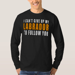 T-shirt Je ne peux pas abandonner mon Labrador pour vous s