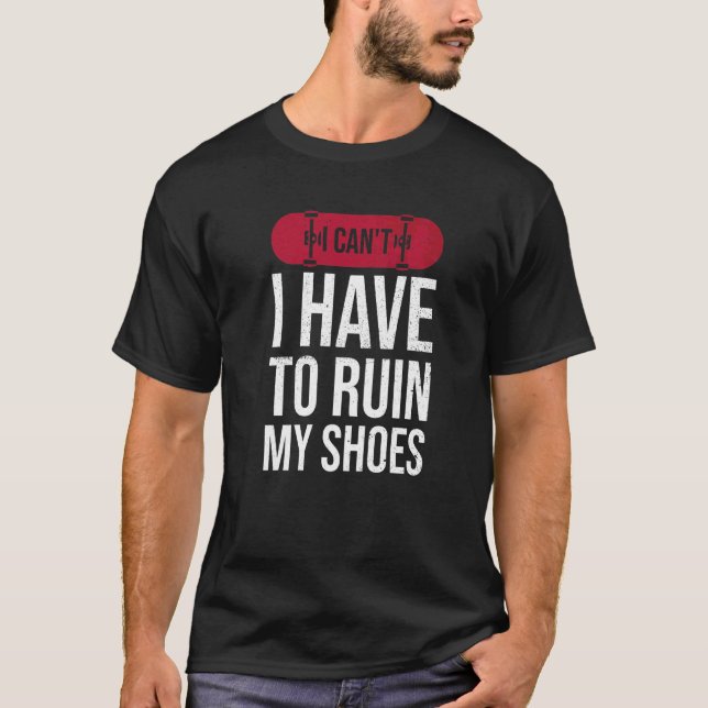 T-shirt Je ne peux pas avoir à ruiner mes chaussures pour  (Devant)