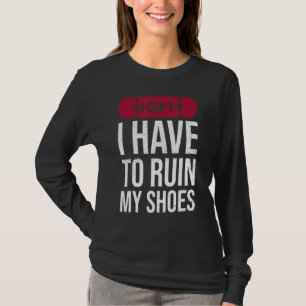 T-shirt Je ne peux pas avoir à ruiner mes chaussures pour