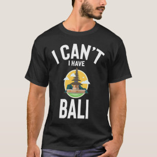 T-shirt Je ne peux pas avoir Bali mignonne Bali Plaisanter