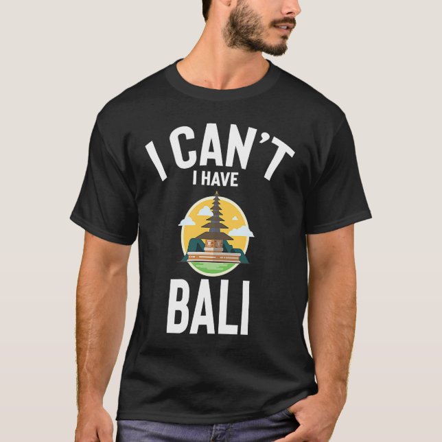T-shirt Je ne peux pas avoir Bali mignonne Bali Plaisanter (Devant)