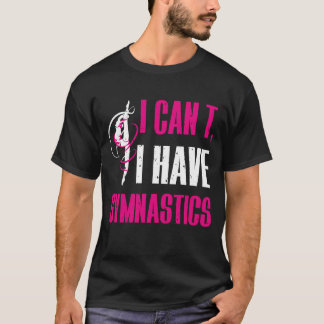 T-shirt Je ne peux pas avoir de gymnastique drôle Gymnaste