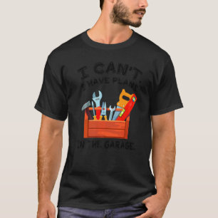 T-shirt Je Ne Peux Pas Avoir De Plans En Garage
