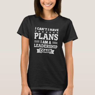 T-shirt Je ne peux pas avoir de plans Leadership Coach Tea