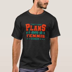 T-shirt Je ne peux pas avoir de plans Tennis Coach Tennis