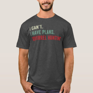 T-shirt Je ne peux pas avoir des plans Chasse d'écureuil d