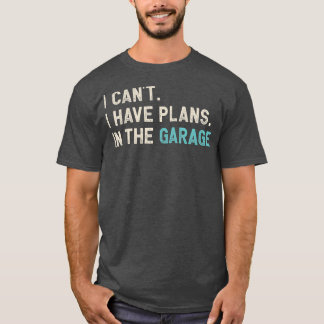 T-shirt Je Ne Peux Pas Avoir Des Plans Dans La Garage Funn