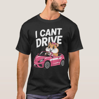 T-shirt Je ne peux pas conduire de drôle de hamster mème a