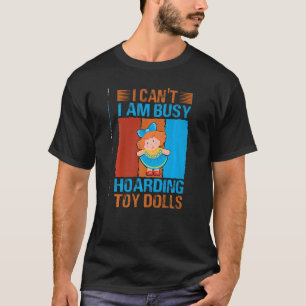 T-shirt Je ne peux pas être occupé Hoarding Toy Dolls Coll