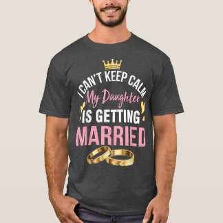 T-shirt Je ne peux pas garder le calme Ma fille se marie W