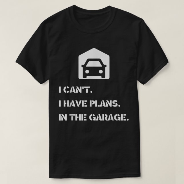 T-shirt Je ne peux pas, j'ai des plans, dans le garage (Design devant)