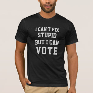 T-shirt Je ne peux pas réparer STUPID mais je peux voter 