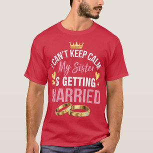 T-shirt Je ne peux pas rester calme ma sœur se marie Marié