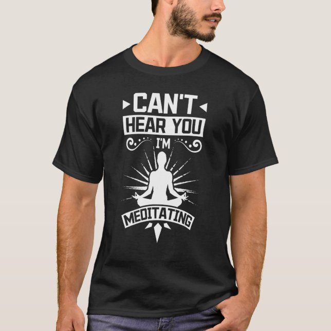T-shirt Je ne peux pas t'entendre méditer (Devant)