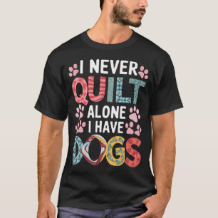 T-shirt Je ne quilt jamais seul, j'ai des chiens