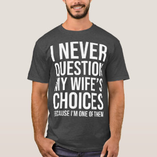 T-shirt Je ne remets jamais en question le choix de ma fem