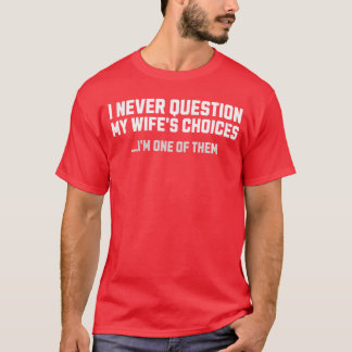 T-shirt Je ne remets jamais en question les choix de ma fe