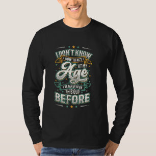 T-shirt Je ne sais pas comment agir à mon âge Je n'ai jama