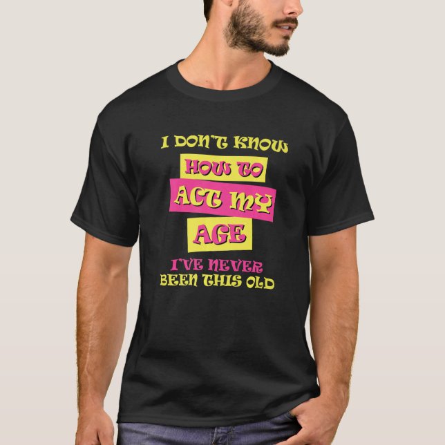 T-shirt Je Ne Sais Pas Comment Agir Mon Âge Anniversaire D (Devant)