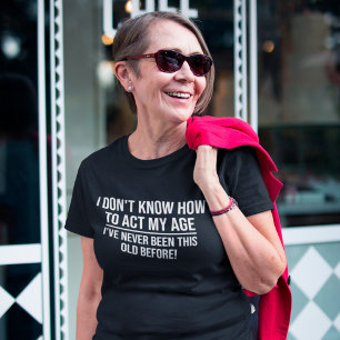 T-shirt Je ne sais pas comment agir mon âge drôle Vieillis