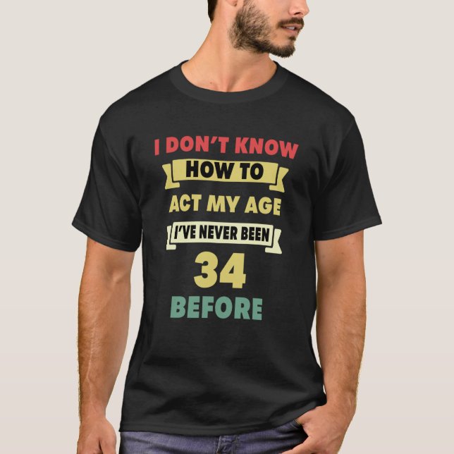 T-shirt Je ne sais pas comment agir mon âge Sarcastique 34 (Devant)
