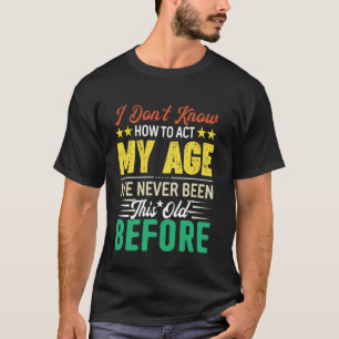 T-shirt Je ne sais pas me comporter selon mon âge Je n'ai