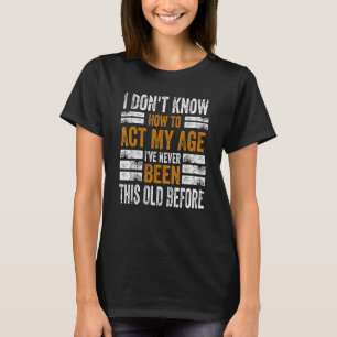 T-shirt Je ne sais pas pour agir mon âge Je n'ai jamais ét