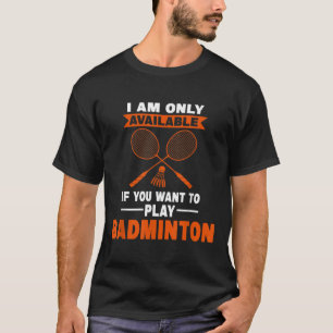 T-shirt Je Ne Suis Disponible Que Si Badminton Badminton P