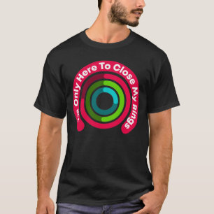 T-shirt Je ne suis ici que pour fermer mes anneaux Drôle c