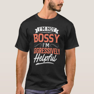 T-shirt Je ne suis pas Bossy Je suis Agressivement utile C