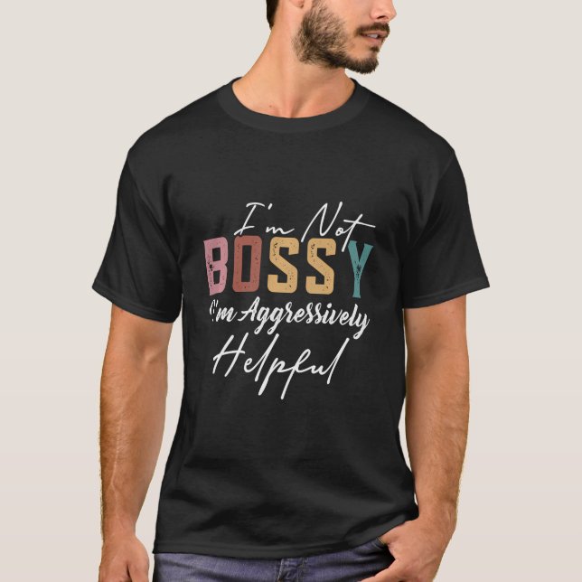 T-shirt Je Ne Suis Pas Bossy Je Suis Agressivement Utile V (Devant)