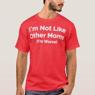 T-shirt Je Ne Suis Pas Comme D'Autres Moms Je Suis Pire