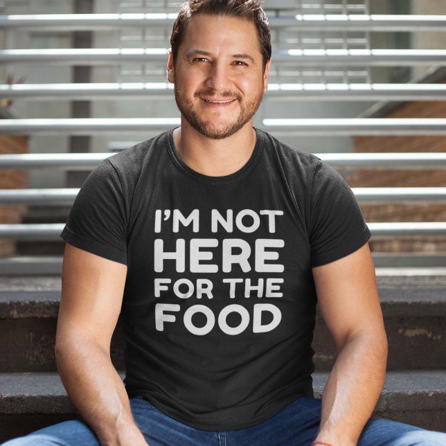 T-shirt Je ne suis pas ici pour la nourriture (Créateur téléchargé)