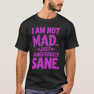 T-shirt Je Ne Suis Pas Mad, Juste Dangereusement Sane
