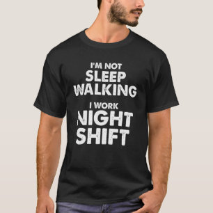 T-shirt Je ne suis pas Sleep Walking Je travaille Night Sh