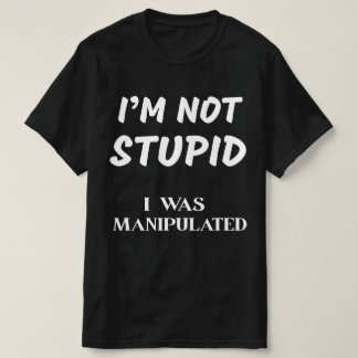 T-SHIRT JE NE SUIS PAS STUPIDE, J'AI ÉTÉ MANIPULATÉE