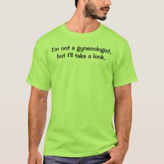 T-shirt Je ne suis pas un gynécologue, mais je jetterai un