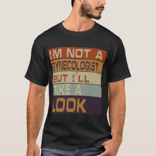 T-shirt Je ne suis pas un gynécologue mais je vais jeter u