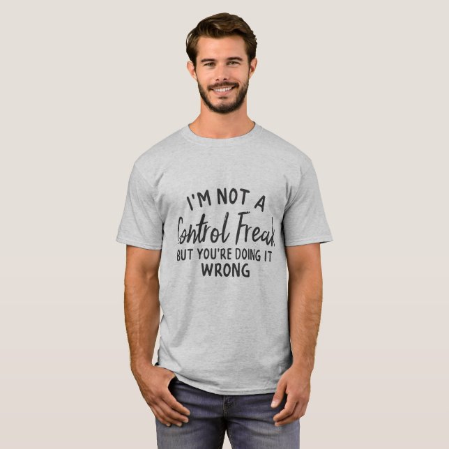 T-shirt Je ne suis pas un maniaque du contrôle, mais vous  (Devant entier)